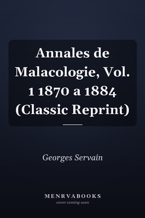 Annales de Malacologie, Vol. 1 1870 a 1884 (Classic Reprint)