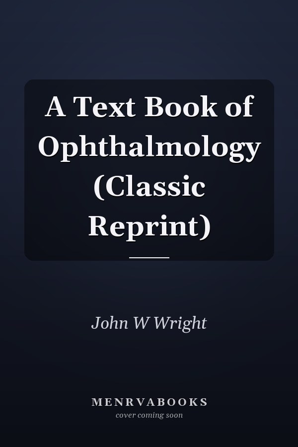 A Text Book of Ophthalmology (Classic Reprint)