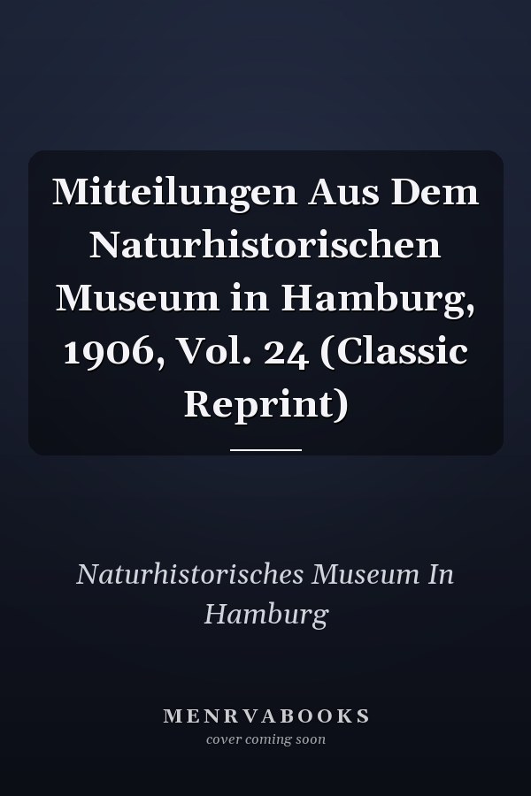 Mitteilungen Aus Dem Naturhistorischen Museum in Hamburg, 1906, Vol. 24 (Classic Reprint)
