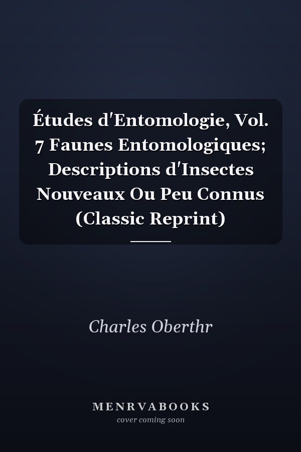 Études d'Entomologie, Vol. 7 Faunes Entomologiques; Descriptions d'Insectes Nouveaux Ou Peu Connus (Classic Reprint)