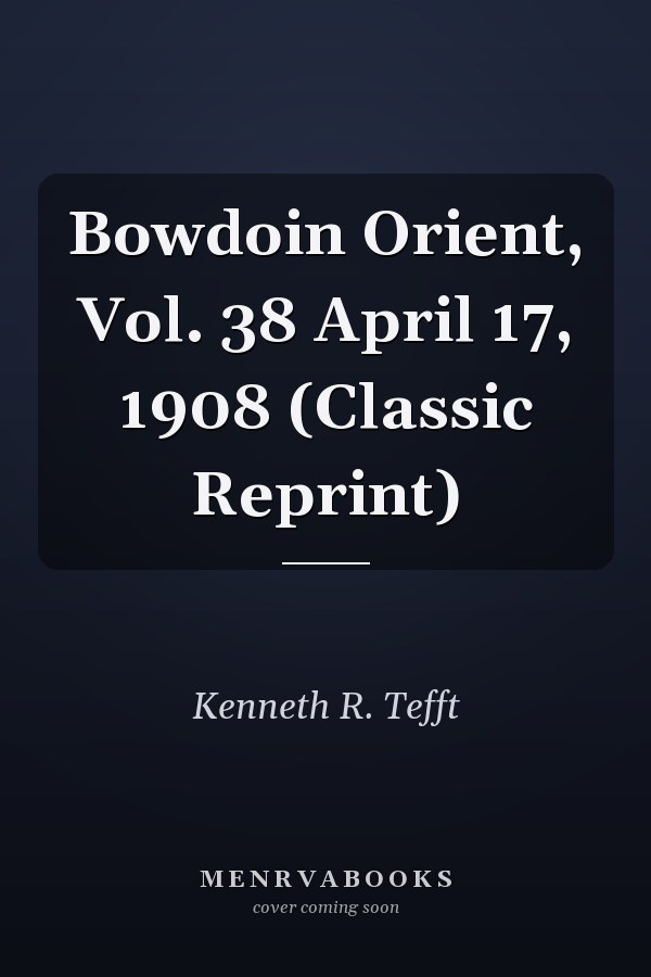 Bowdoin Orient, Vol. 38 April 17, 1908 (Classic Reprint)