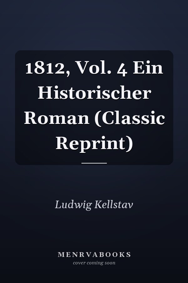 1812, Vol. 4 Ein Historischer Roman (Classic Reprint)