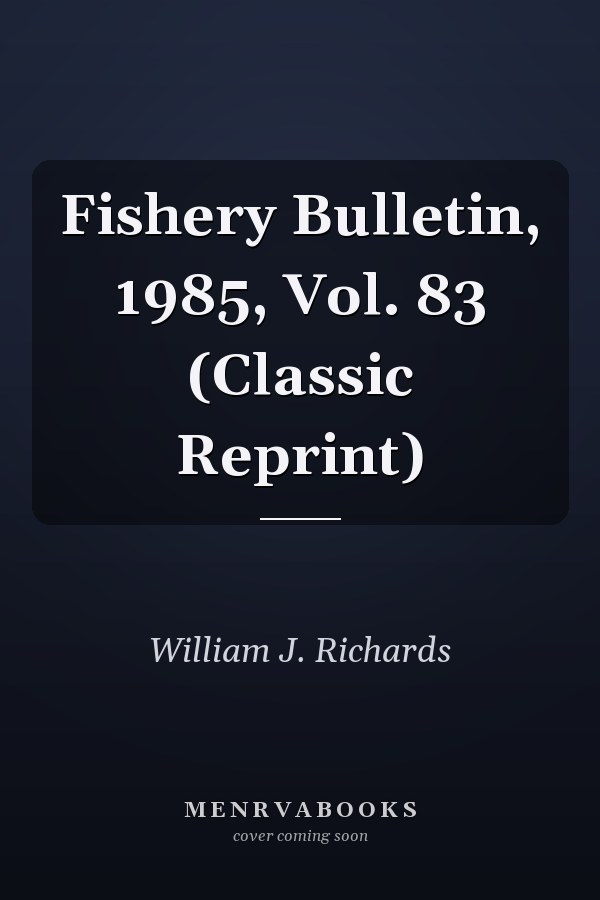 Fishery Bulletin, 1985, Vol. 83 (Classic Reprint)
