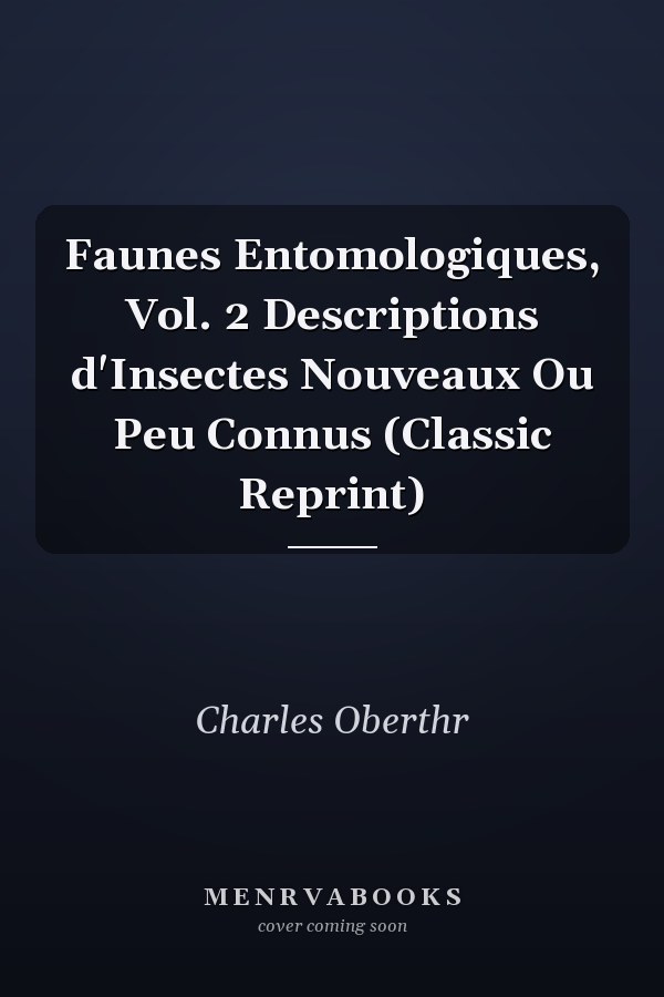 Faunes Entomologiques, Vol. 2 Descriptions d'Insectes Nouveaux Ou Peu Connus (Classic Reprint)