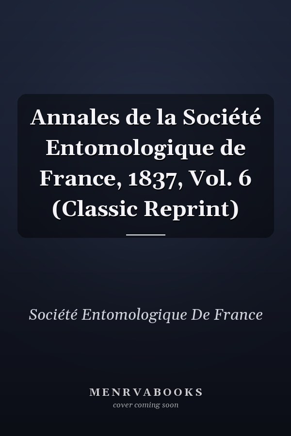 Annales de la Société Entomologique de France, 1837, Vol. 6 (Classic Reprint)