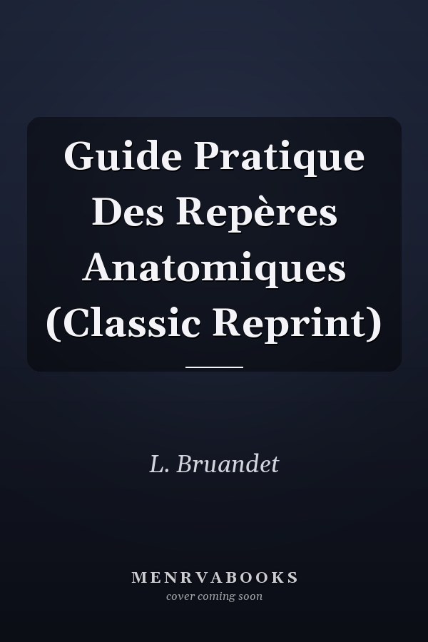 Guide Pratique Des Repères Anatomiques (Classic Reprint)