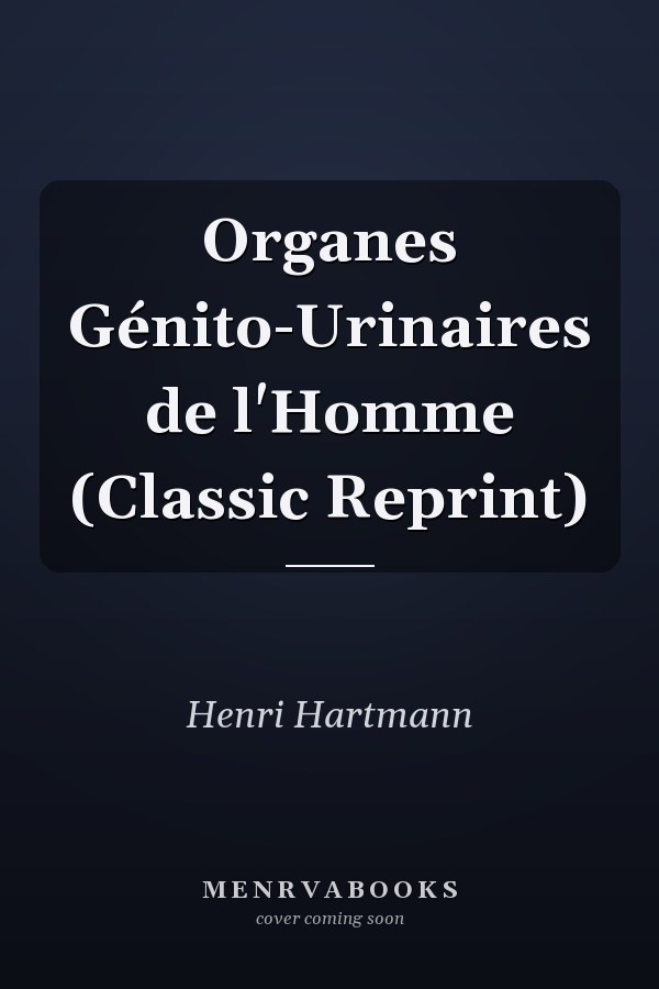 Organes Génito-Urinaires de l'Homme (Classic Reprint)