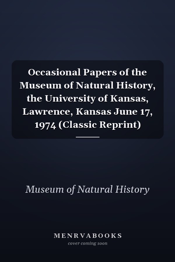 Occasional Papers of the Museum of Natural History, the University of Kansas, Lawrence, Kansas June 17, 1974 (Classic Reprint)