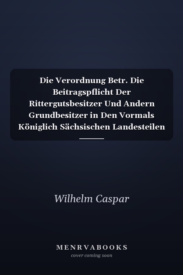 Die Verordnung Betr. Die Beitragspflicht Der Rittergutsbesitzer Und Andern Grundbesitzer in Den Vormals Königlich Sächsischen Landesteilen Der Provinz Sachsen Zur Unterhaltung Von Kirchen, Pfarren Und Schulen Vom 11. 11. 1844, Ihre Entstehung Und Ausle