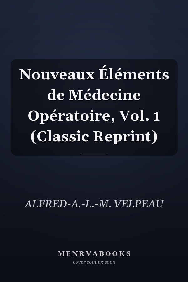 Nouveaux Éléments de Médecine Opératoire, Vol. 1 (Classic Reprint)