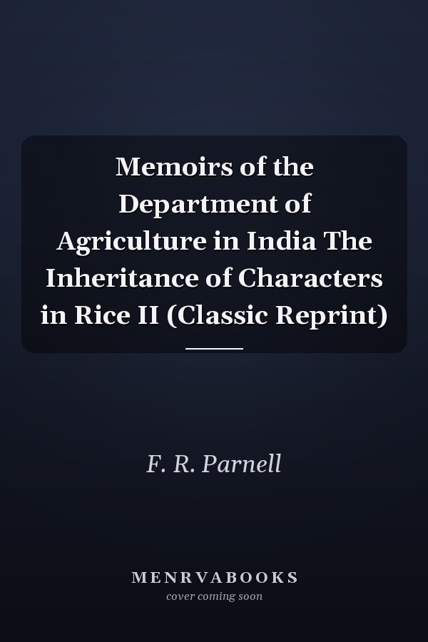 Memoirs of the Department of Agriculture in India The Inheritance of Characters in Rice II (Classic Reprint)