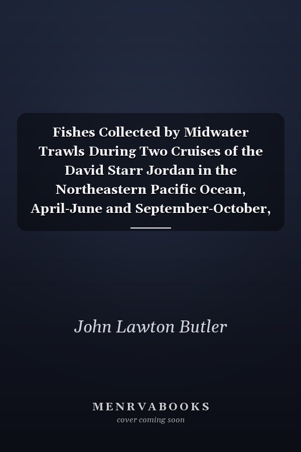 Fishes Collected by Midwater Trawls During Two Cruises of the David Starr Jordan in the Northeastern Pacific Ocean, April-June and September-October, 1972 (Classic Reprint)