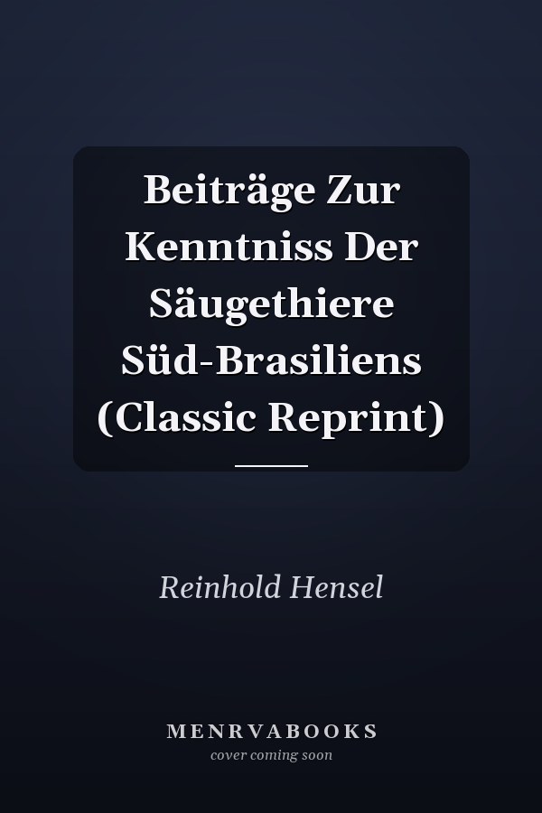 Beiträge Zur Kenntniss Der Säugethiere Süd-Brasiliens (Classic Reprint)