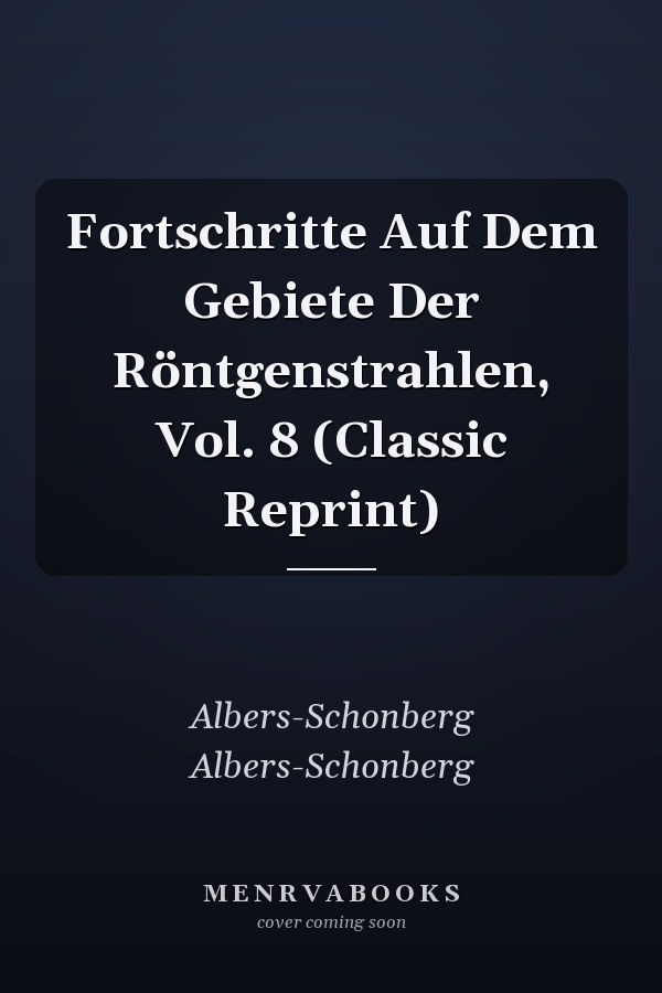 Fortschritte Auf Dem Gebiete Der Röntgenstrahlen, Vol. 8 (Classic Reprint)