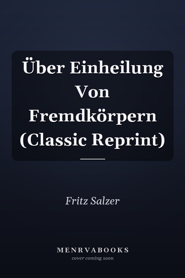 Über Einheilung Von Fremdkörpern (Classic Reprint)