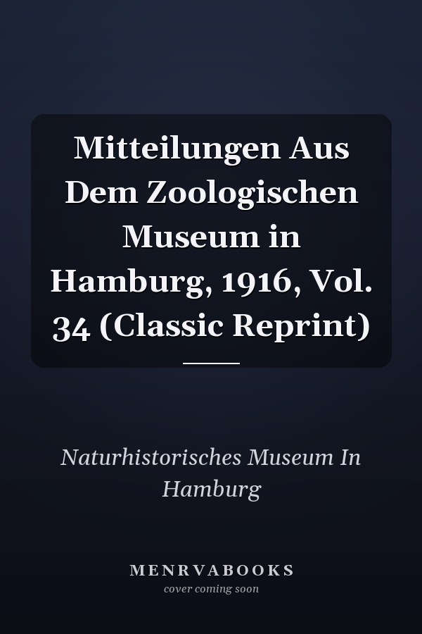 Mitteilungen Aus Dem Zoologischen Museum in Hamburg, 1916, Vol. 34 (Classic Reprint)