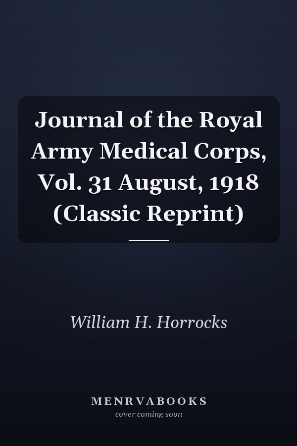 Journal of the Royal Army Medical Corps, Vol. 31 August, 1918 (Classic Reprint)