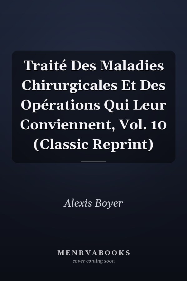 Traité Des Maladies Chirurgicales Et Des Opérations Qui Leur Conviennent, Vol. 10 (Classic Reprint)