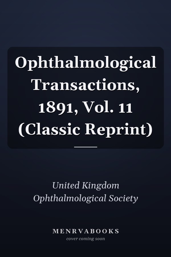 Ophthalmological Transactions, 1891, Vol. 11 (Classic Reprint)