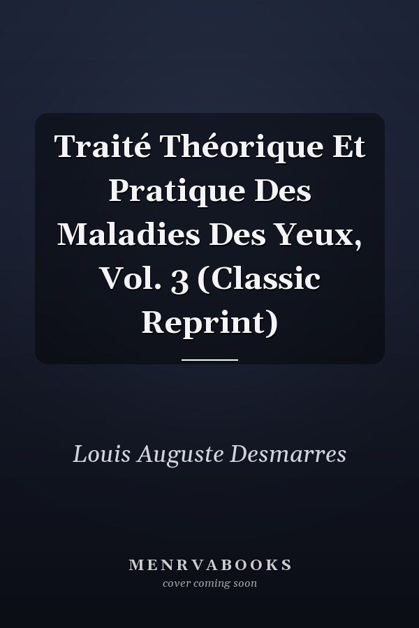 Traité Théorique Et Pratique Des Maladies Des Yeux, Vol. 3 (Classic Reprint)