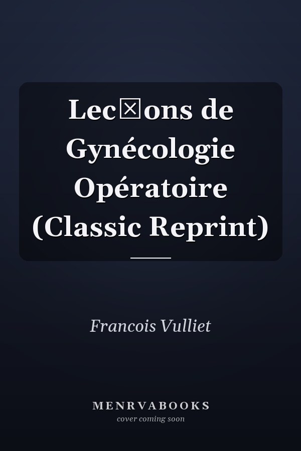 Lec̜ons de Gynécologie Opératoire (Classic Reprint)