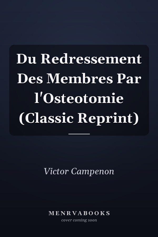 Du Redressement Des Membres Par l'Osteotomie (Classic Reprint)
