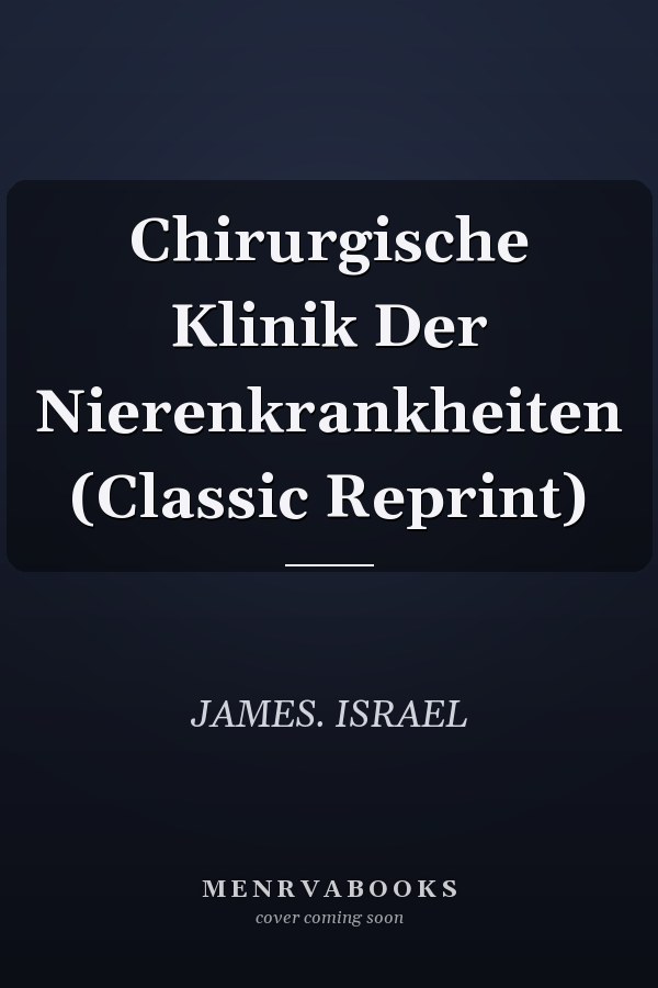 Chirurgische Klinik Der Nierenkrankheiten (Classic Reprint)