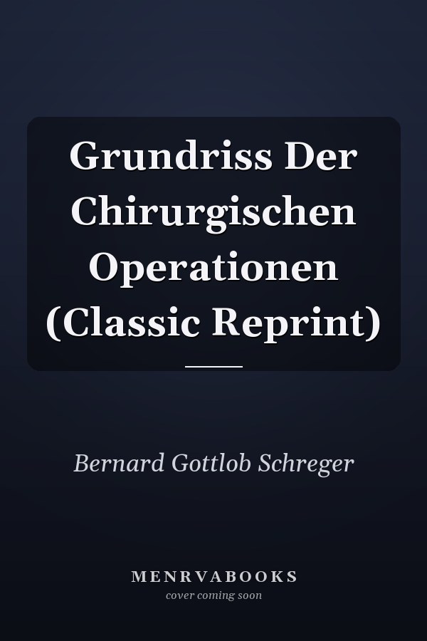 Grundriss Der Chirurgischen Operationen (Classic Reprint)