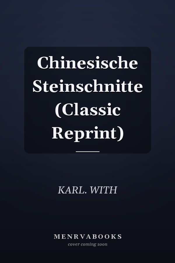 Chinesische Steinschnitte (Classic Reprint)