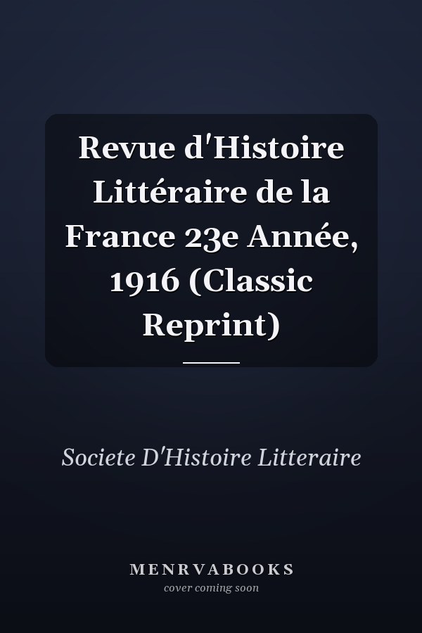 Revue d'Histoire Littéraire de la France 23e Année, 1916 (Classic Reprint)
