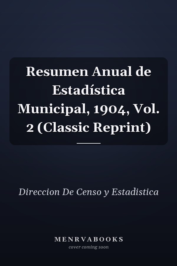 Resumen Anual de Estadística Municipal, 1904, Vol. 2 (Classic Reprint)