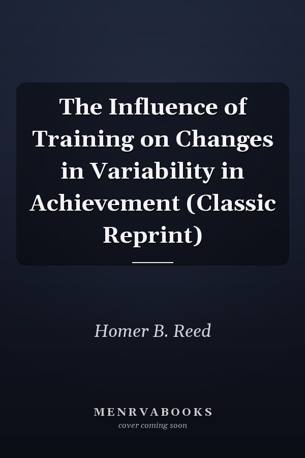 The Influence of Training on Changes in Variability in Achievement (Classic Reprint)