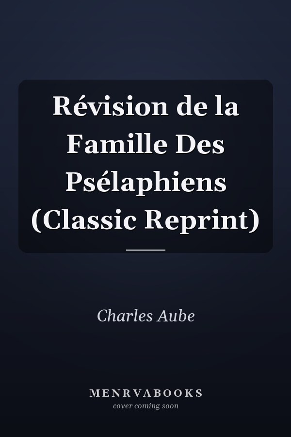 Révision de la Famille Des Psélaphiens (Classic Reprint)