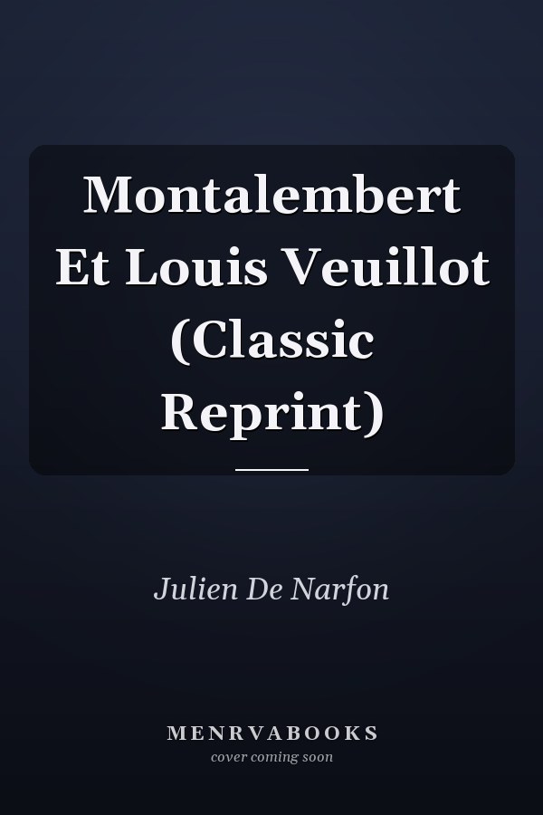 Montalembert Et Louis Veuillot (Classic Reprint)
