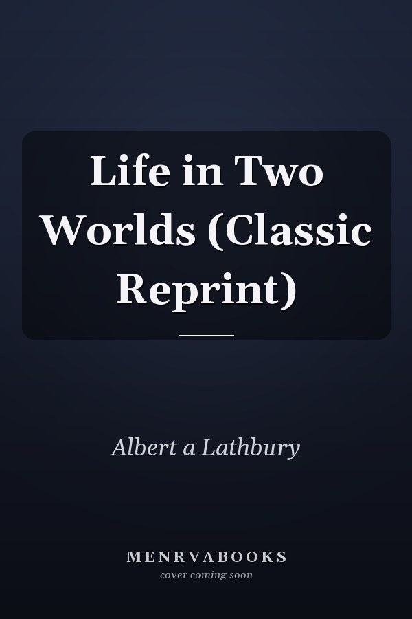 Life in Two Worlds (Classic Reprint)