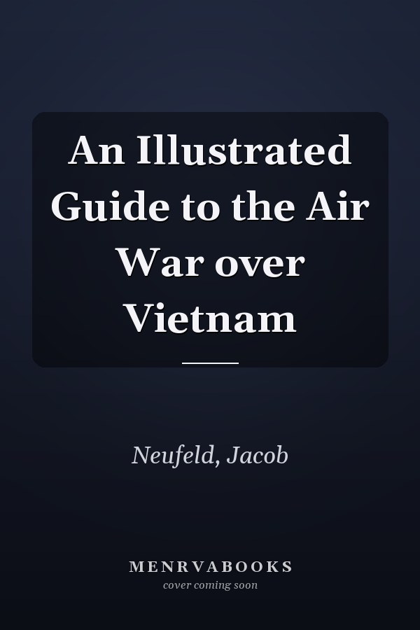 An Illustrated Guide to the Air War over Vietnam