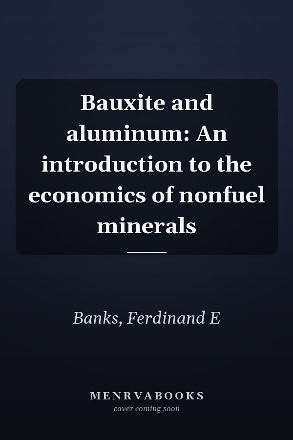 Bauxite and aluminum: An introduction to the economics of nonfuel minerals