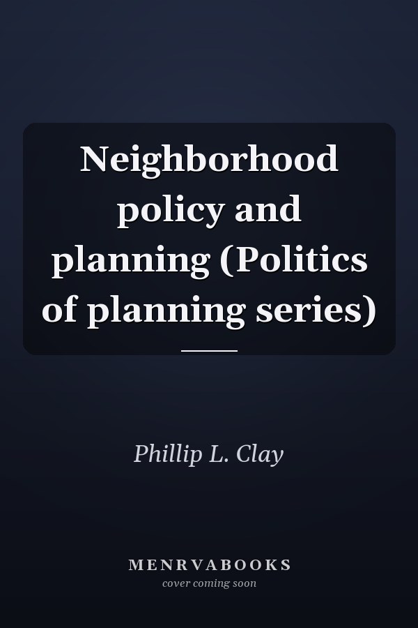 Neighborhood policy and planning (Politics of planning series)