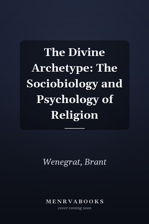 The Divine Archetype: The Sociobiology and Psychology of Religion