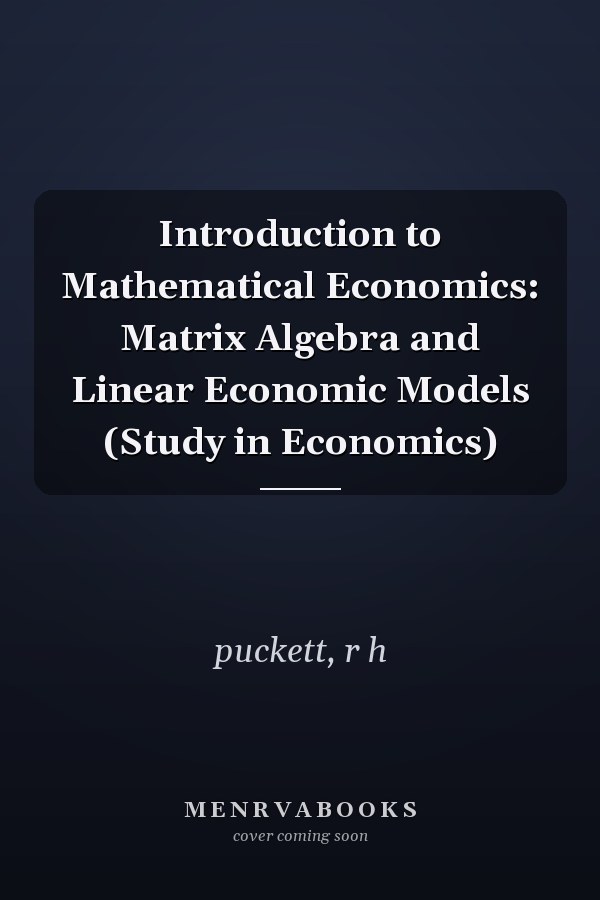 Introduction to Mathematical Economics: Matrix Algebra and Linear Economic Models (Study in Economics)