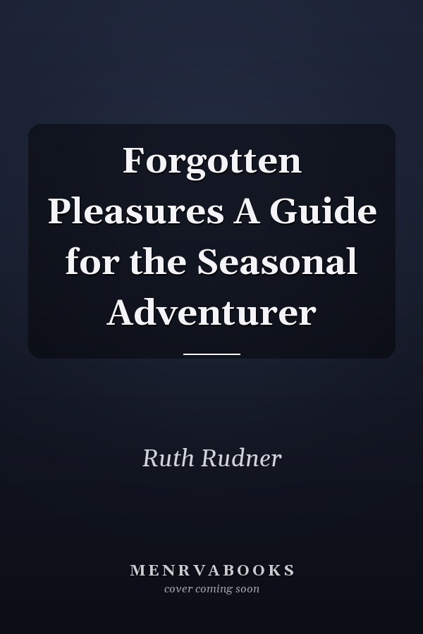 Forgotten Pleasures A Guide for the Seasonal Adventurer