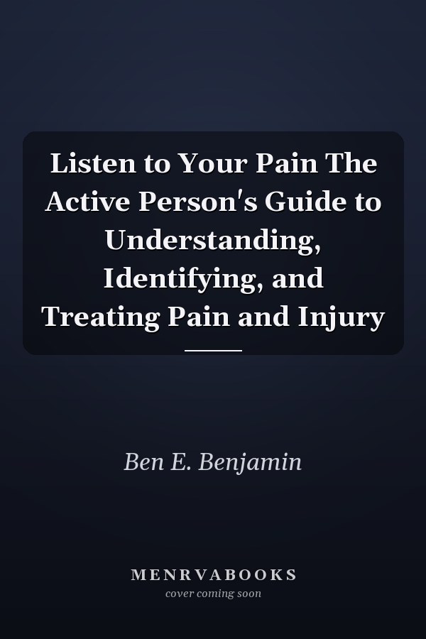 Listen to Your Pain The Active Person's Guide to Understanding, Identifying, and Treating Pain and Injury