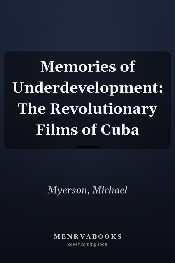 Memories of Underdevelopment: The Revolutionary Films of Cuba