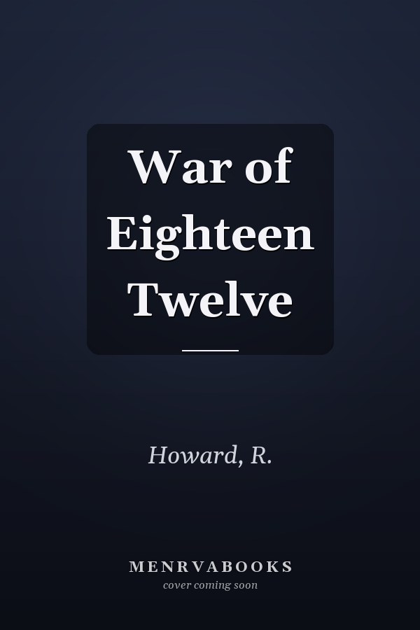 War of Eighteen Twelve