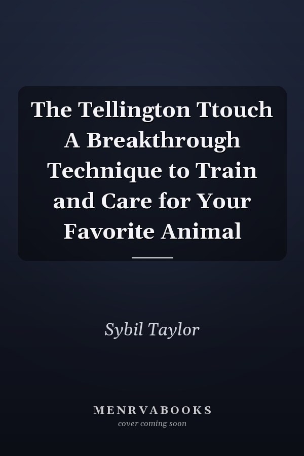 The Tellington Ttouch A Breakthrough Technique to Train and Care for Your Favorite Animal