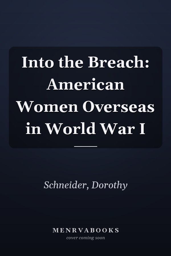 Into the Breach: American Women Overseas in World War I