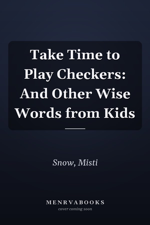 Take Time to Play Checkers: And Other Wise Words from Kids