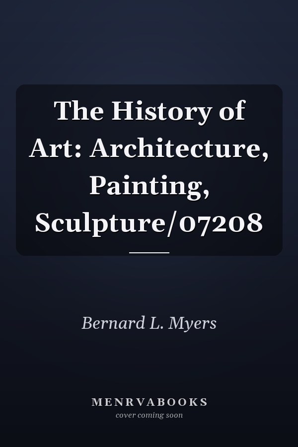 The History of Art: Architecture, Painting, Sculpture/07208