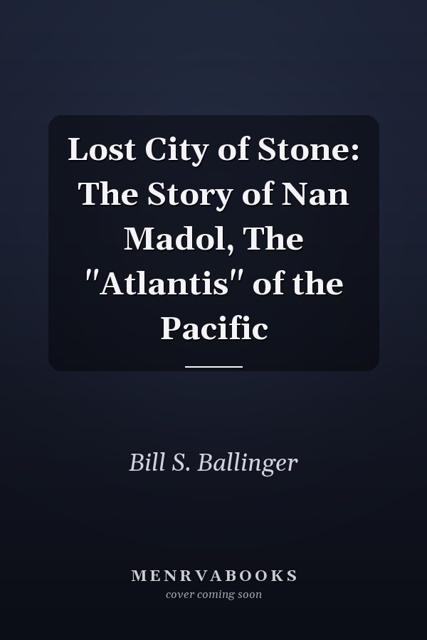 Lost City of Stone: The Story of Nan Madol, The "Atlantis" of the Pacific