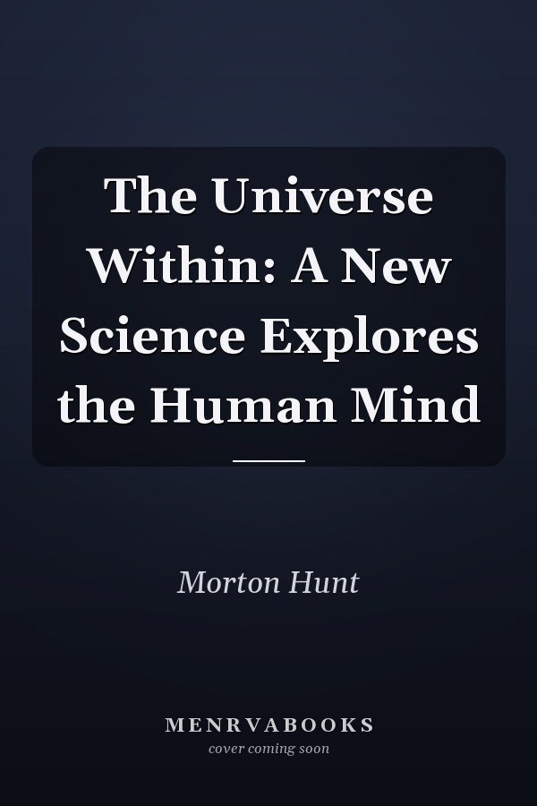 The Universe Within: A New Science Explores the Human Mind